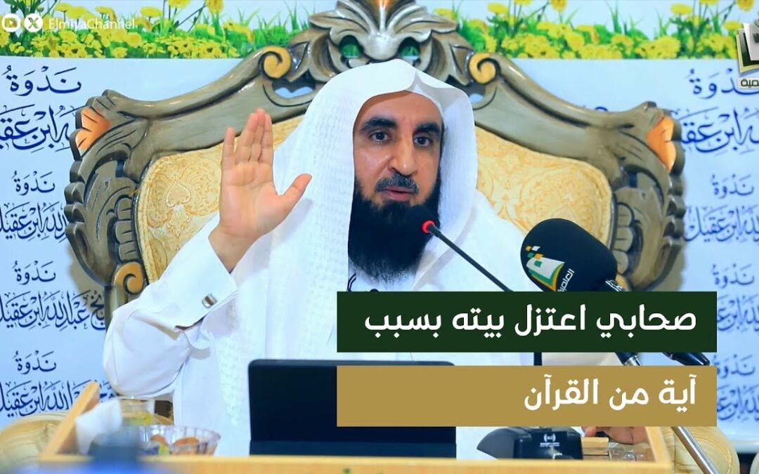 الصحابي الذي اعتزل في بيته بسبب آية في القرآن- الشيخ أ/د/محمدبن معيض الشهراني