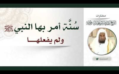 سنةأمربها النبي صلى الله عليه وسلم ولم يعملها – الشيخ عبدالله العقيل رحمه الله