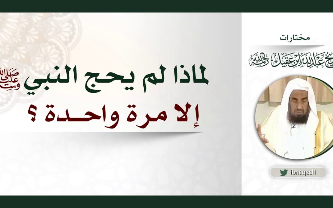لماذالم يحج النبي صلى الله عليه وسلم الامرةواحدة-الشيخ عبدالله العقيل رحمه الله