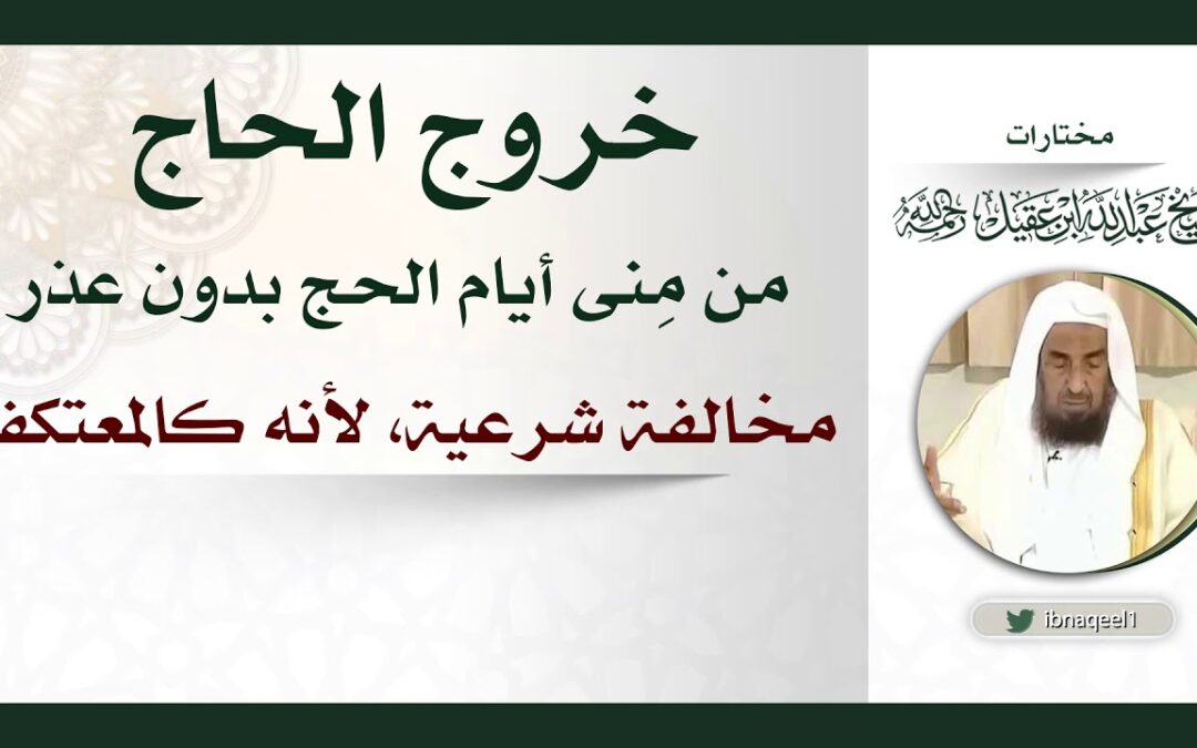 خروج الحاج من منى أيام الحج مخالفةوهوكخروج المعتكف-الشيخ عبدالله العقيل رحمه الله