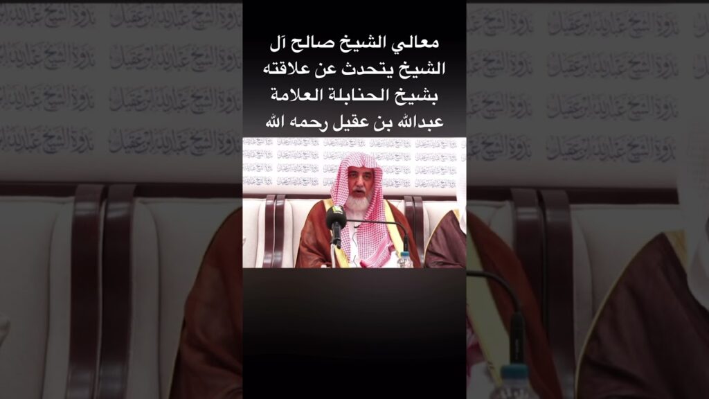 علاقةمعالي الشيخ صالح ال الشيخ بفضيلة الشيخ عبدالله العقيل رحمه الله