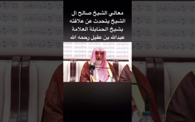 علاقةمعالي الشيخ صالح ال الشيخ بفضيلة الشيخ عبدالله العقيل رحمه الله