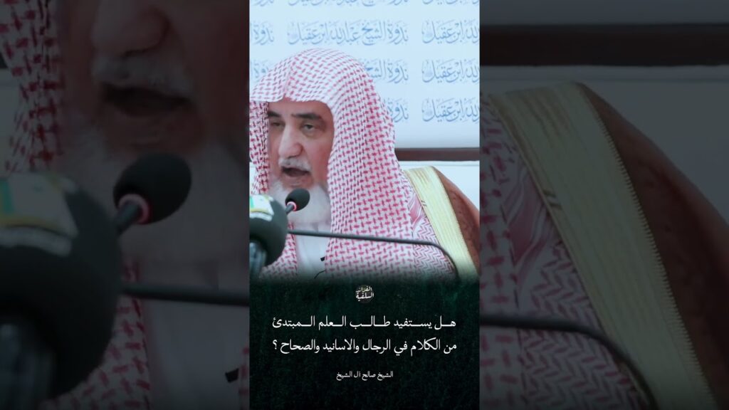 هل يستفيد طالب العلم من الكلام في الرجال والاسانيد والصحاح – معالي الشيخ صالح ال الشيخ