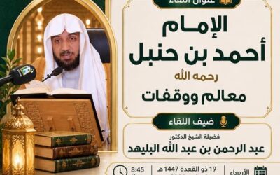 دعوةلحضورلقاءبعنوان(الامام احمد بن حنبل)مواقف ودلالات)الشيخ د/عبدالرحمن البليهد