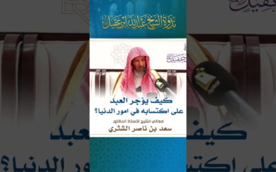 كيف يؤجرالعبد على اكتسابه في امورالدنيا-معالي الشيخ أ/د/سعدبن ناصرالشثري