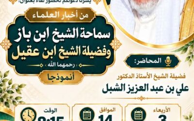 دعوةلحضورلقاءبعنوان(من أخبارالعلماءسماحةالشيخ ابن باز وفضيلة الشيخ ابن عقيل رحمهم الله انموذجا)أ/د/علي الشبل