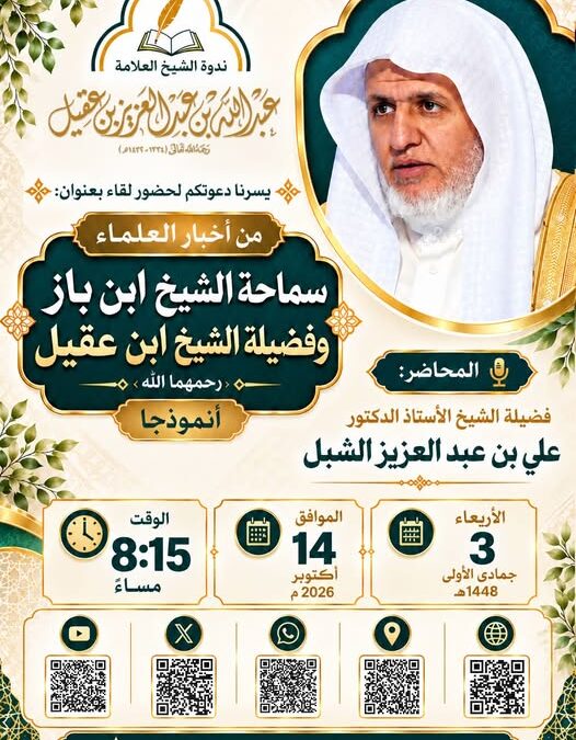 دعوةلحضورلقاءبعنوان(من أخبارالعلماءسماحةالشيخ ابن باز وفضيلة الشيخ ابن عقيل رحمهم الله انموذجا)أ/د/علي الشبل